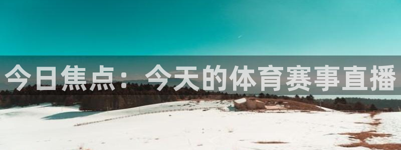 好博体育：今日焦点：今天的体育赛事直播